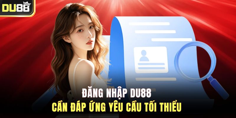 Đăng nhập DU88 cần đáp ứng yêu cầu tối thiểu