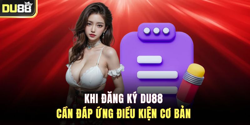 Khi đăng ký DU88 cần đáp ứng điều kiện cơ bản