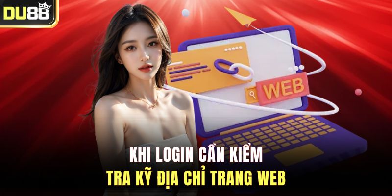 Khi login cần kiểm tra kỹ địa chỉ trang web