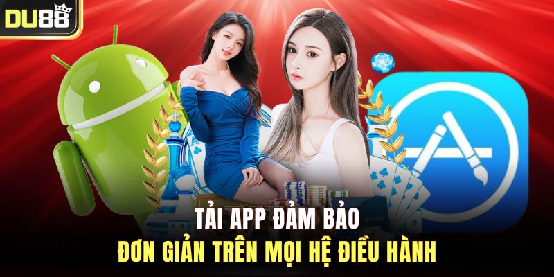 Tải app đảm bảo đơn giản trên mọi hệ điều hành 