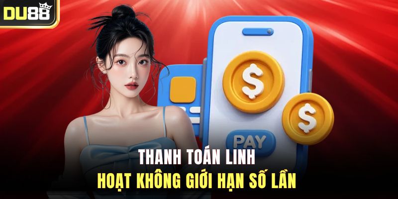 Thanh toán linh hoạt không giới hạn số lần